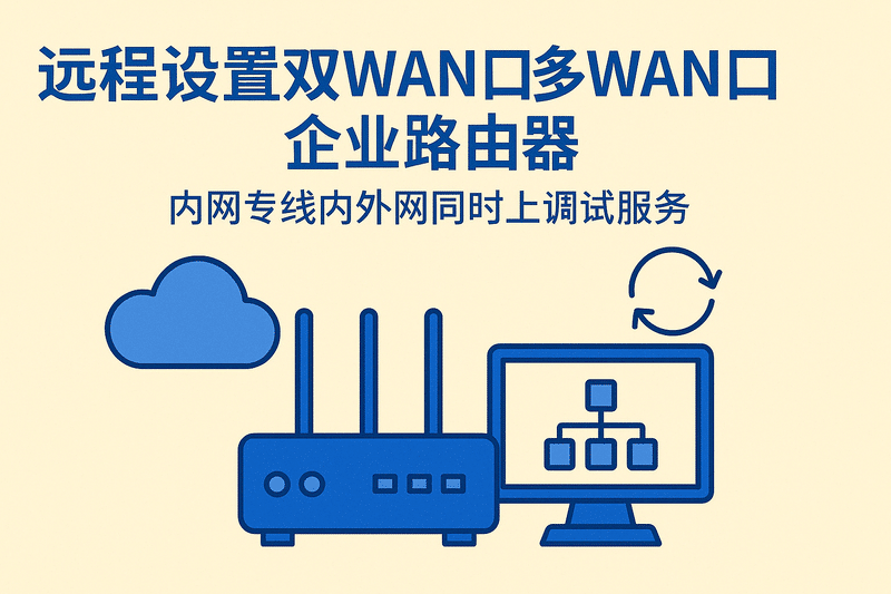 遠程設置雙WAN口多WAN口企業(yè)路由器內網(wǎng)專(zhuān)線(xiàn)內外網(wǎng)同時(shí)上調試服務(wù)